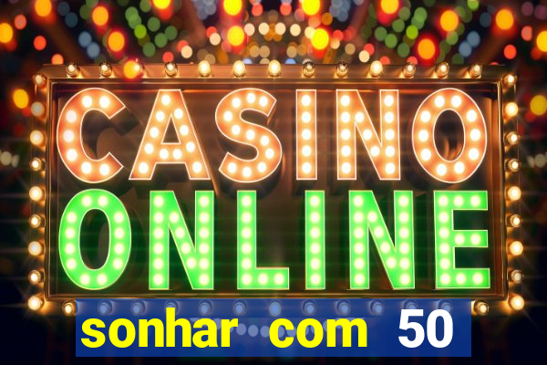 sonhar com 50 reais jogo do bicho